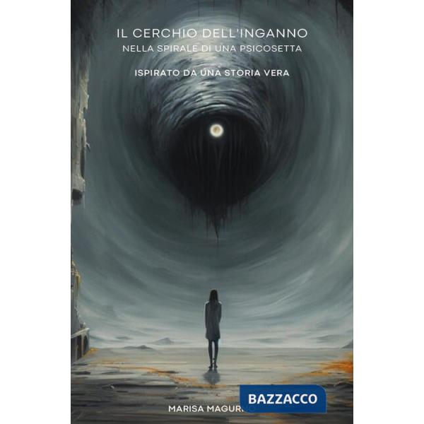 Cerchio dell'inganno. Dentro la spirale di una psicosetta (Il)