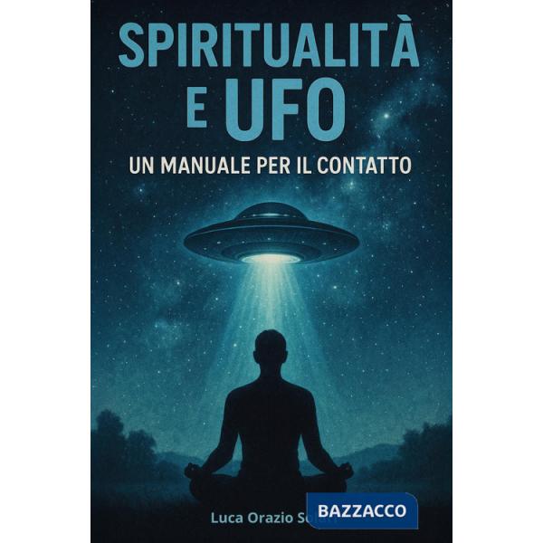 Spiritualità e ufo. Un manuale per il contatto