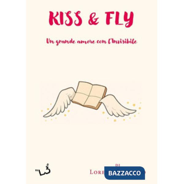 Kiss & fly. Un grande amore con l'invisibile