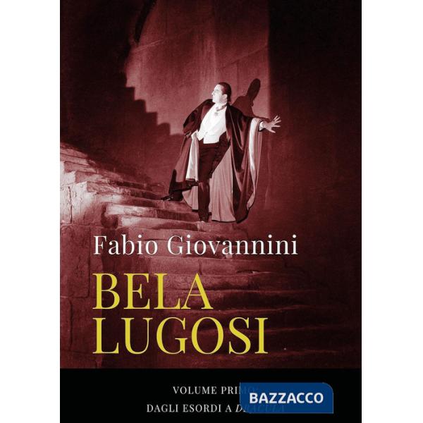 Bela Lugosi. Vol. 1: Dagli esordi a «Dracula»