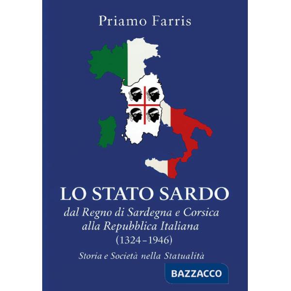 Stato sardo dal Regno di Sardegna e Corsica alla Repubblica Italiana. Storia e Società nella Statualità (1324-1946) (Lo)