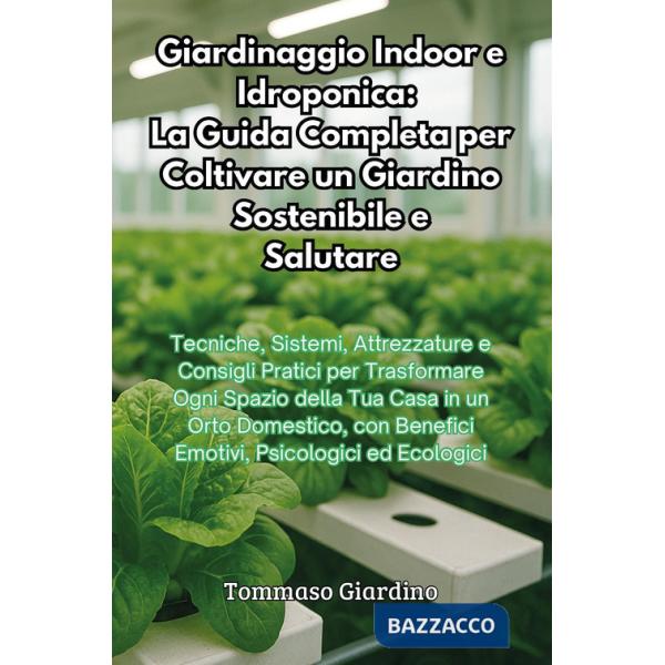 Giardinaggio indoor e idroponica: la guida completa per coltivare un giardino sostenibile e salutare
