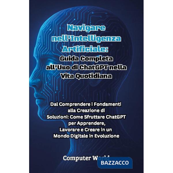 Navigare nell'intelligenza artificiale: guida completa all'uso di ChatGPT nella vita quotidiana