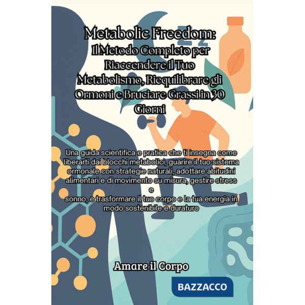 Metabolic Freedom. Il metodo completo per riaccendere il tuo metabolismo, riequilibrare gli ormoni e bruciare grassi in 30 giorn