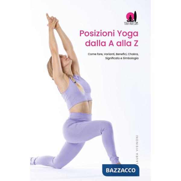 Posizioni yoga dalla A alla Z. Come fare, varianti, benefici, chakra, significato e simbologia