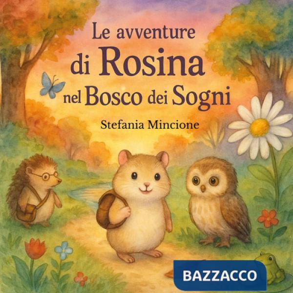 Avventure di Rosina nel bosco dei sogni. Ediz. illustrata (Le)