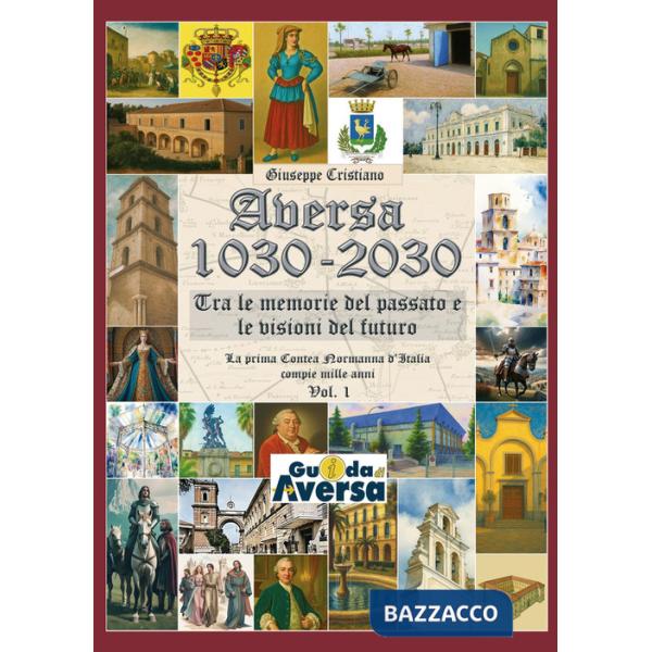 Aversa 1030-2030. La prima Contea Normanna in Italia compie mille anni. Vol. 1