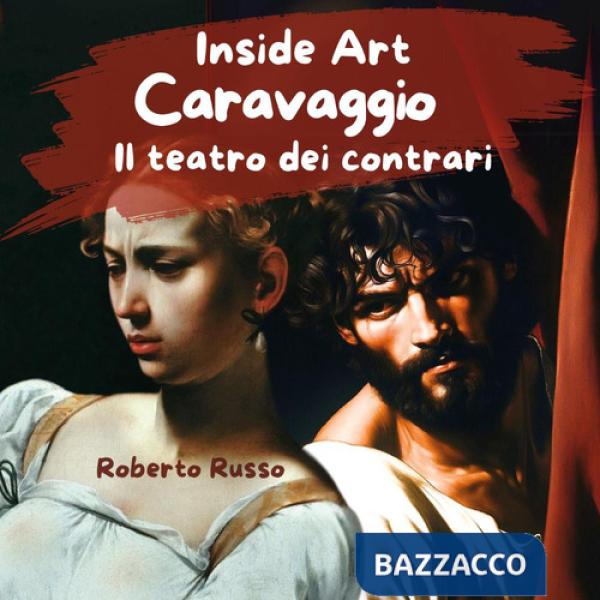 Caravaggio. Il teatro dei contrari