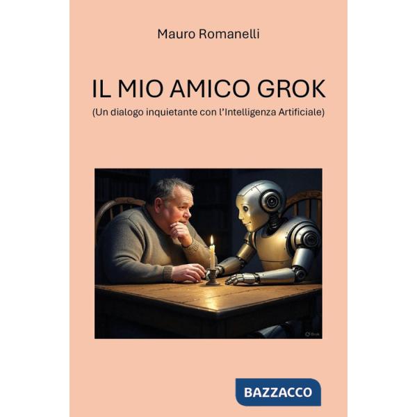 Mio amico Grok. (Un dialogo inquietante con l'Intelligenza Artificiale) (Il)