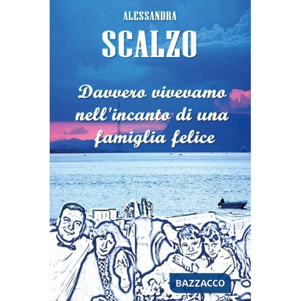 Davvero vivevamo nell'incanto di una famiglia felice