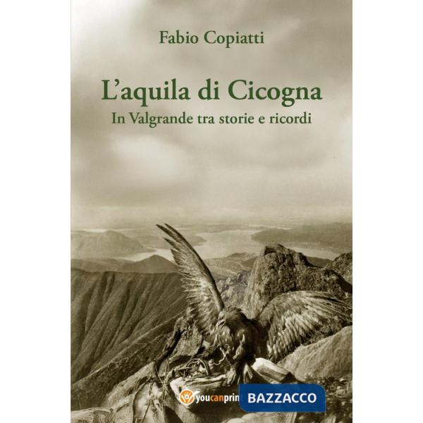 Aquila di Cicogna. In Valgrande tra storie e ricordi (L')