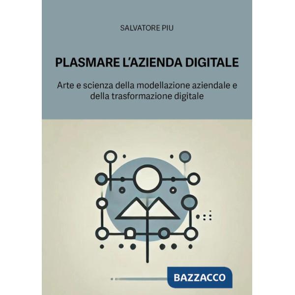 Plasmare l'azienda digitale. Arte e scienza della modellazione aziendale e della trasformazione digitale