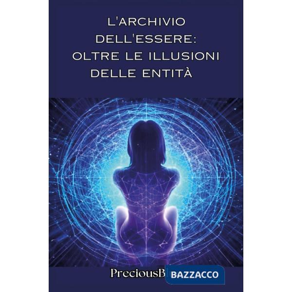Archivio dell'essere: oltre le illusioni delle entità (L')