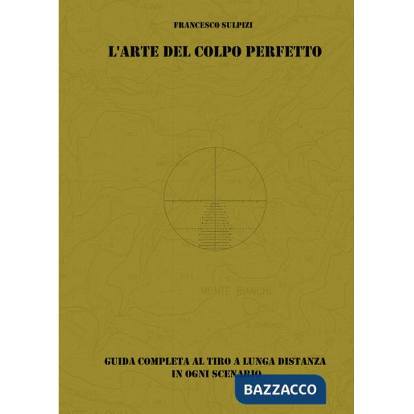 Arte del colpo perfetto. Guida completa al tiro a lunga distanza in ogni scenario. Con QR code (L')