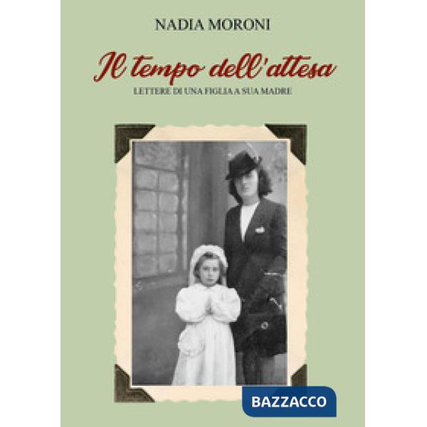 Tempo dell'attesa. Lettere di una figlia a sua madre (Il)
