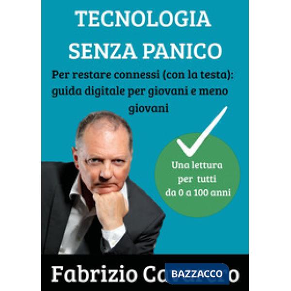 Tecnologia senza panico. Per restare connessi (con la testa): guida digitale per giovani e meno giovani