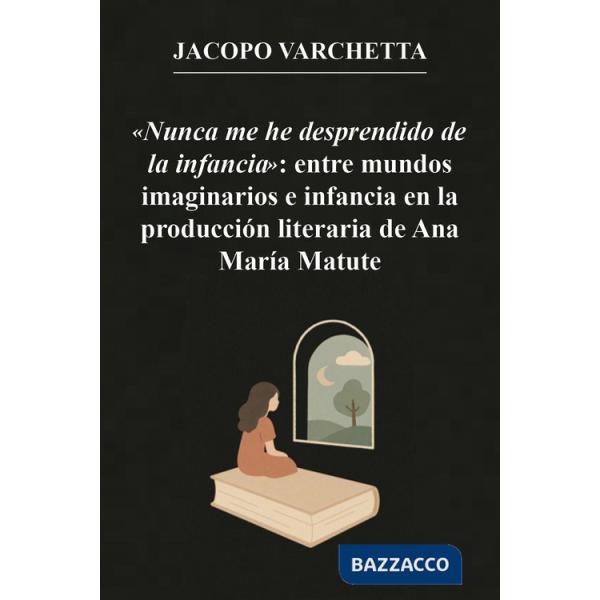 «Nunca me he desprendido de la infancia»: entre mundos imaginarios e infancia en la producción literaria de Ana María Matute