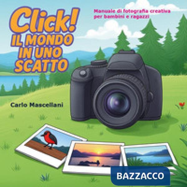 Click! Il mondo in uno scatto. Manuale di fotografia creativa per bambini e ragazzi. Con QR code