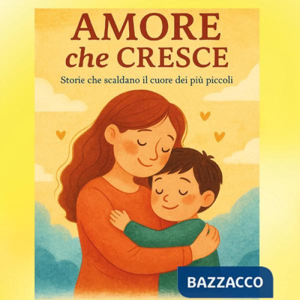 Amore che cresce. Storie e abbracci per fare sognare i bambini. Ediz. illustrata