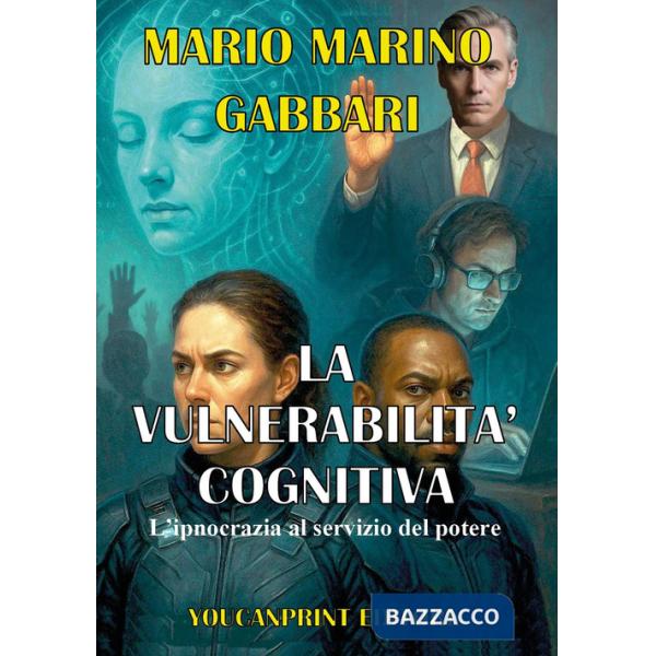 Vulnerabilità cognitiva. L'ipnocrazia al servizio del potere (La)