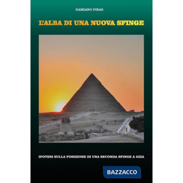 Alba di una nuova Sfinge. Ipotesi sulla posizione di una seconda Sfinge a Giza (L')
