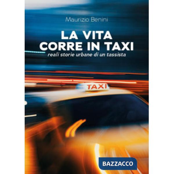Vita corre in taxi. Reali storie urbane di un tassista (La)