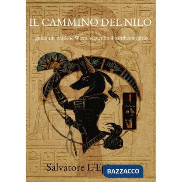 Cammino del Nilo. Guida alle pratiche Wicca, seguendo il pantheon egizio (Il)