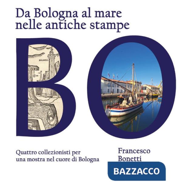 Da Bologna al mare nelle antiche stampe. Quattro collezionisti per una mostra nel cuore di Bologna