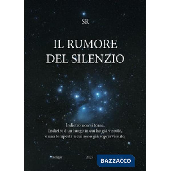 Rumore del silenzio. Indietro non si torna. Indietro è un luogo in cui ho già vissuto, è una tempesta a cui sono già sopravvissu