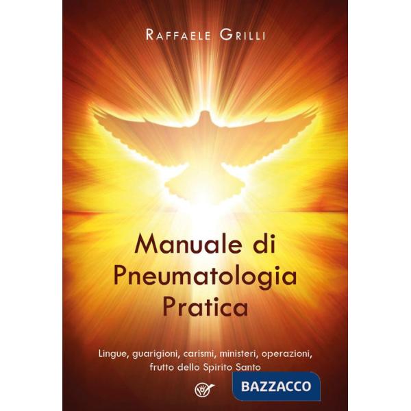 Manuale di pneumatologia pratica. Lingue, guarigioni, carismi, ministeri, operazioni, frutto dello Spirito Santo
