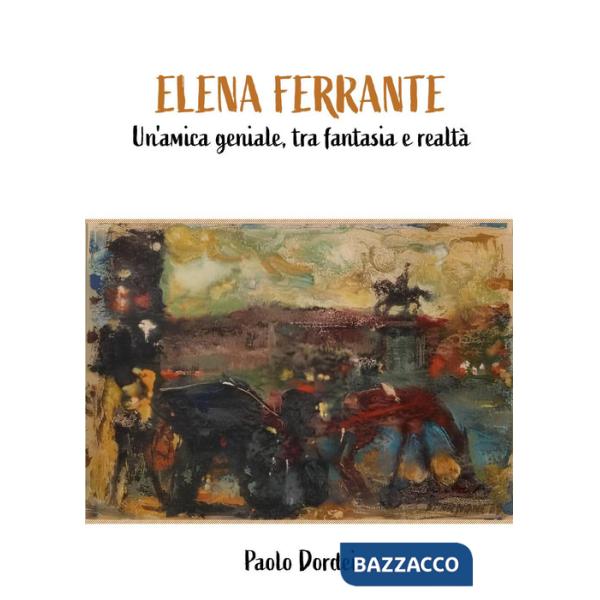 Elena Ferrante. Un'amica geniale, tra fantasia e realtà
