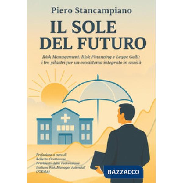 Sole del futuro. Risk management, risk financing e Legge Gelli: i tre pilastri per un ecosistema integrato in sanità (Il)