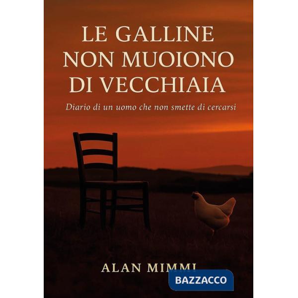 Galline non muoiono di vecchiaia. Diario di un uomo che non smette di cercarsi (Le)