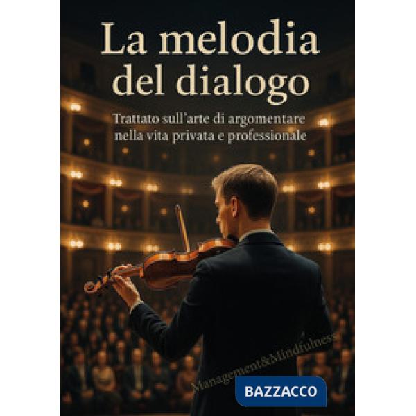 Melodia del dialogo. Trattato sull'arte di argomentare nella vita privata e professionale (La)
