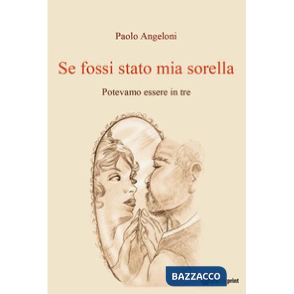 Se fossi stato mia sorella. Potevamo essere in tre