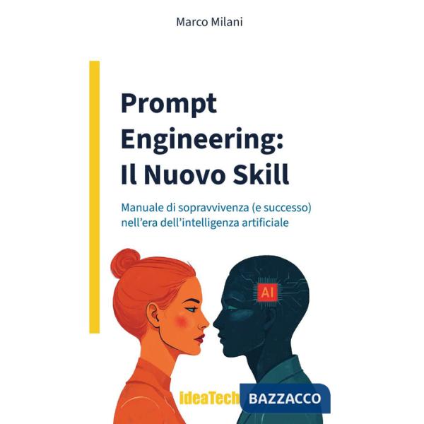 Prompt engineering: il nuovo skill. Manuale di sopravvivenza (e successo) nell'era dell'intelligenza artificiale