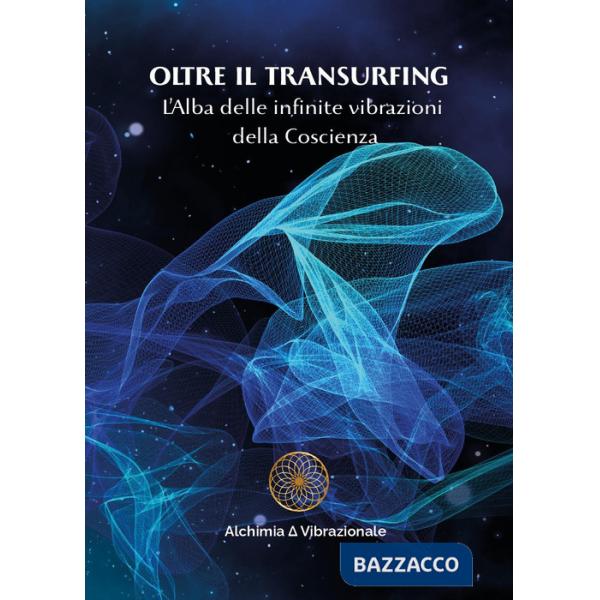 Oltre il transurfing. L'Alba delle infinite vibrazioni della coscienza