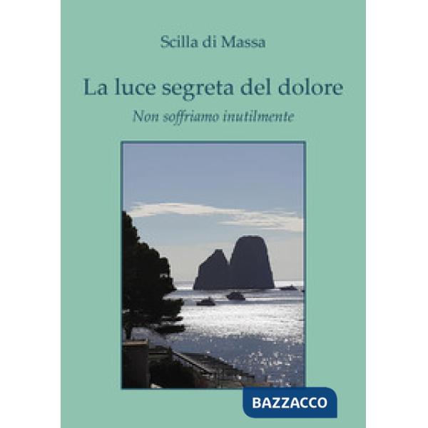 Luce segreta del dolore. Non soffriamo inutilmente (La)