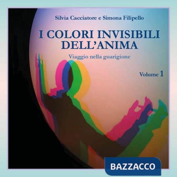 Colori invisibili dell'anima. Viaggio nella guarigione (I). Vol. 1