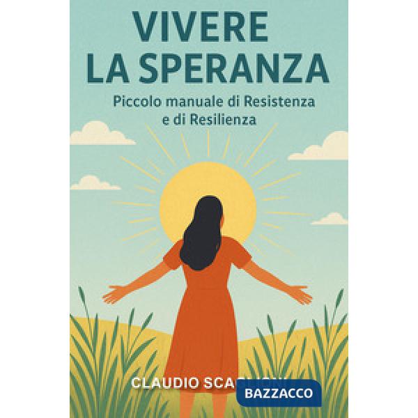 Vivere la speranza. Piccolo manuale di resistenza e di resilienza