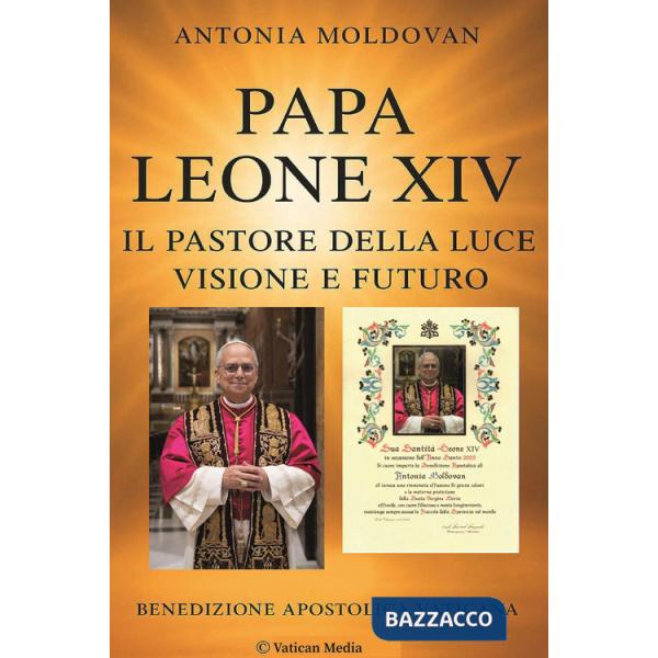 Papa Leone XIV. Il pastore della luce. Visione e futuro