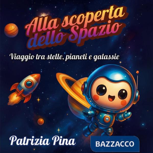 Alla scoperta dello spazio. Viaggio tra stelle, pianeti e galassie