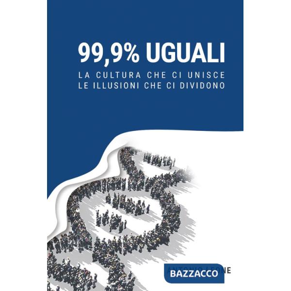 99,9% uguali. La cultura che ci unisce, le illusioni che ci dividono