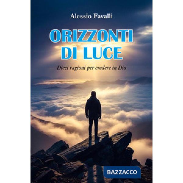 Orizzonti di luce. Dieci ragioni per credere in Dio