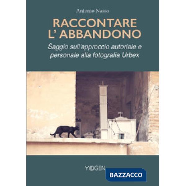 Raccontare l'abbandono. Saggio sull'approccio autoriale e personale alla fotografia Urbex