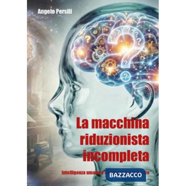 Macchina riduzionista incompleta. Intelligenza umana e intelligenza artificiale (La)