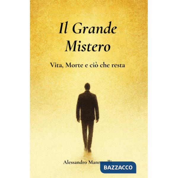 Grande mistero. Vita, morte e ciò che resta (Il)