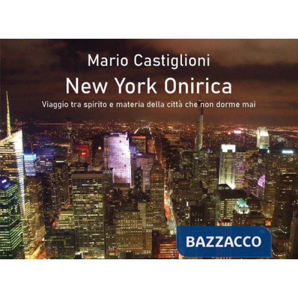 New York onirica. Viaggio tra spirito e materia della città che non dorme mai. Ediz. illustrata