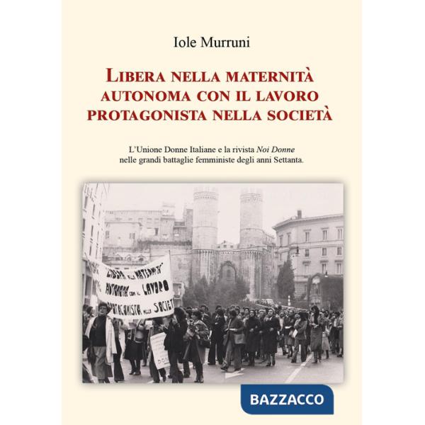 Libera nella maternità, autonoma con il lavoro, protagonista nella società. L'Unione Donne Italiane e la rivista «Noi Donne» nel