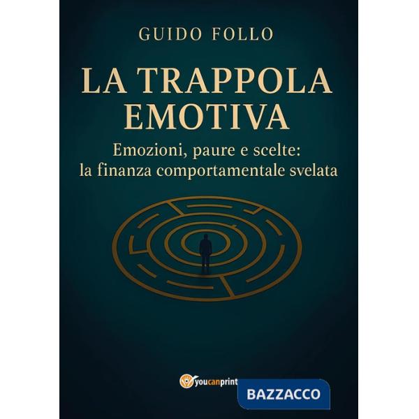 Trappola emotiva. Emozioni, paure e scelte: la finanza comportamentale svelata (La)
